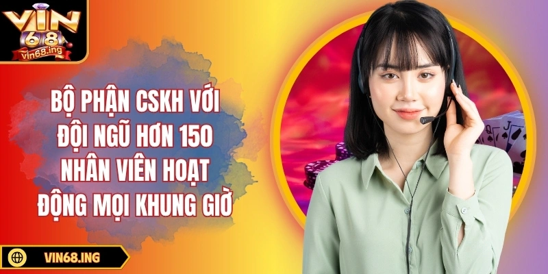 Bộ phận CSKH với đội ngũ hơn 150 nhân viên hoạt động mọi khung giờ