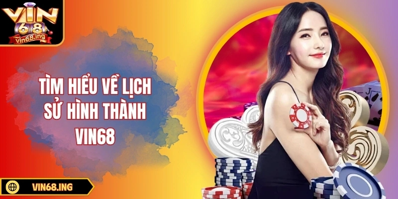 Tìm hiểu về lịch sử hình thành VIN68
